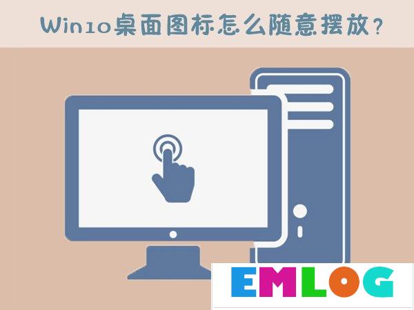 Win10桌面图标怎么随意摆放？Win10桌面图标如何随意排列？