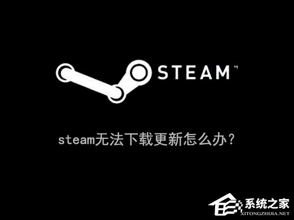 Win10系统下steam更新失败怎么办？steam无法下载更新的解决办法