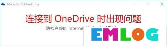 Win10打不开OneDrive提示“连接到OneDrive时出现问题”怎么解决？